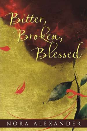 Bitter, Broken, Blessed de Nora Alexander