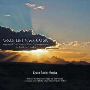 Walk Like a Warrior de Shara Bueler-Repka