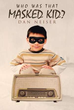 Who Was That Masked Kid? de Neiser, Dan