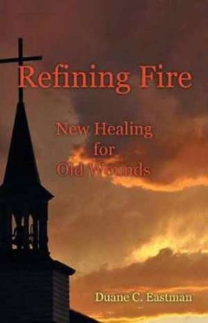 Refining Fire de Duane C. Eastman