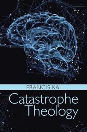 Catastrophe Theology de Francis Kai