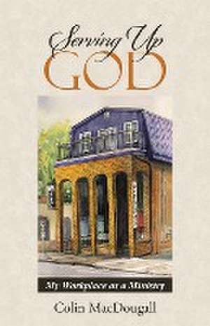 Serving Up God de Colin Macdougall