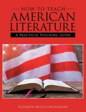 How to Teach American Literature de Elizabeth McCallum Marlow