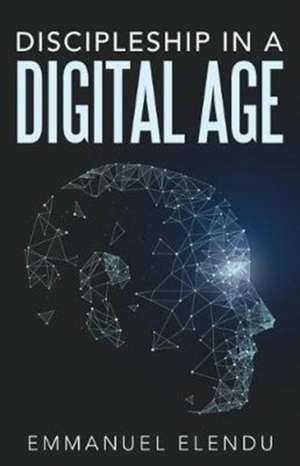 Discipleship in a Digital Age de Emmanuel Elendu