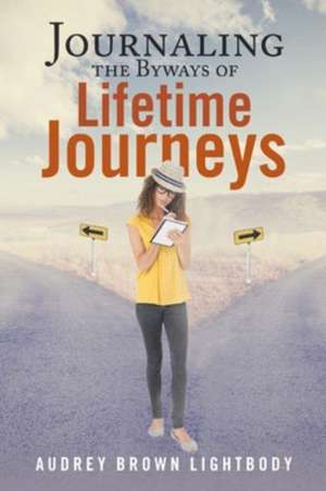 Journaling the Byways of Lifetime Journeys de Audrey Brown Lightbody