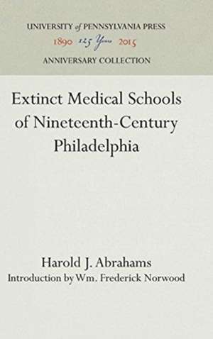 Extinct Medical Schools of Nineteenth–Century Philadelphia de Harold J. Abrahams