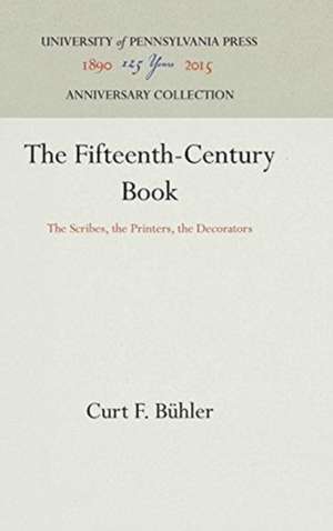 The Fifteenth–Century Book – The Scribes, the Printers, the Decorators de Curt F. Bühler