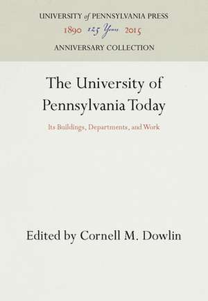 The University of Pennsylvania Today – Its Buildings, Departments, and Work de Cornell M. Dowlin