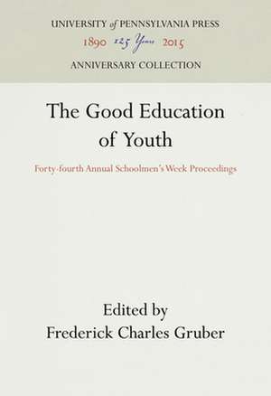 The Good Education of Youth – Forty–fourth Annual Schoolmen`s Week Proceedings de Frederick Charl Gruber