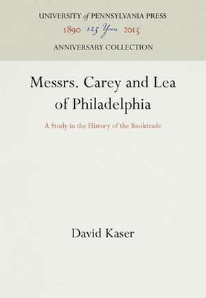 Messrs. Carey and Lea of Philadelphia – A Study in the History of the Booktrade de David Kaser