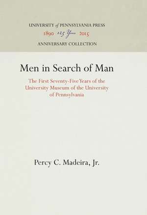 Men in Search of Man – The First Seventy–Five Years of the University Museum of the University of Pennsylvania de Percy C. Madeir Jr.