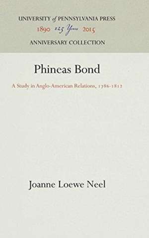 Phineas Bond – A Study in Anglo–American Relations, 1786–1812 de Joanne Loewe Neel