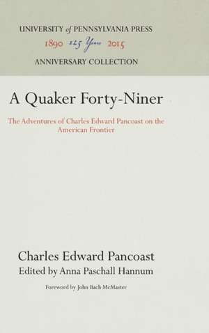 A Quaker Forty–Niner – The Adventures of Charles Edward Pancoast on the American Frontier de Charles Edward Pancoast