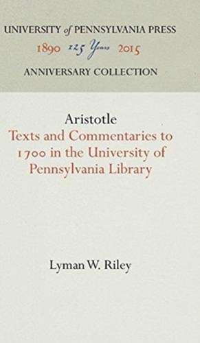 Aristotle – Texts and Commentaries to 17 in the University of Pennsylvania Library de Lyman W. Riley