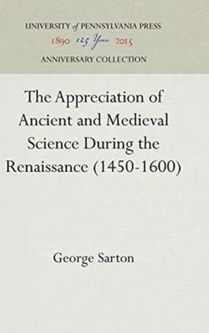 The Appreciation of Ancient and Medieval Science During the Renaissance (1450–1600) de George Sarton