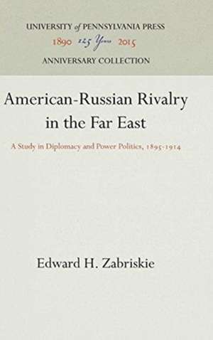 American–Russian Rivalry in the Far East – A Study in Diplomacy and Power Politics, 1895–1914 de Edward H. Zabriskie