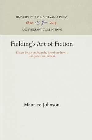 Fielding`s Art of Fiction – Eleven Essays on "Shamela," "Joseph Andrews," "Tom Jones," and "Amelia" de Maurice Johnson