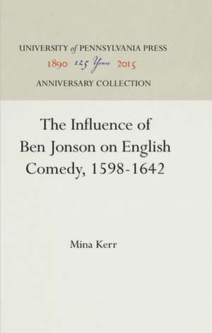 The Influence of Ben Jonson on English Comedy, 1598–1642 de Mina Kerr