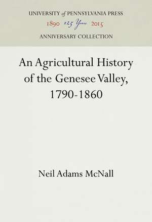 An Agricultural History of the Genesee Valley, 1790–1860 de Neil Adams Mcnall