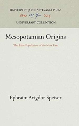 Mesopotamian Origins – The Basic Population of the Near East de Ephraim Avigdor Speiser