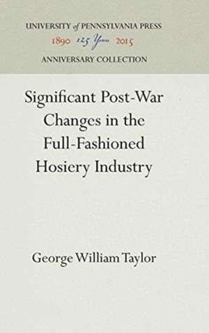 Significant Post–War Changes in the Full–Fashioned Hosiery Industry de George William Taylor