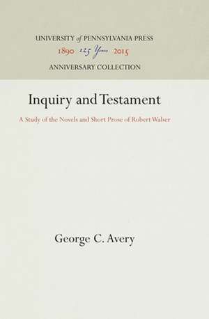 Inquiry and Testament – A Study of the Novels and Short Prose of Robert Walser de George C. Avery