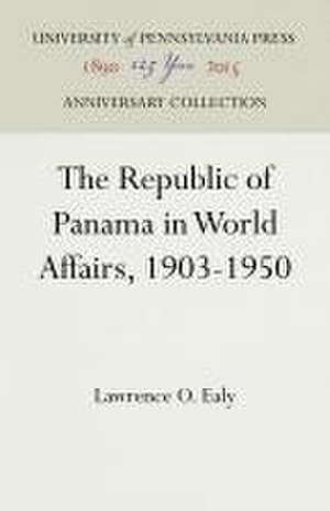 The Republic of Panama in World Affairs, 1903–1950 de Lawrence O. Ealy