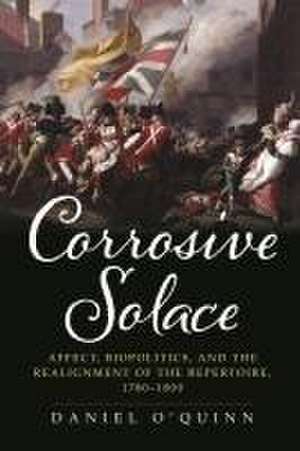 Corrosive Solace – Affect, Biopolitics, and the Realignment of the Repertoire, 1780–1800 de Daniel O`quinn