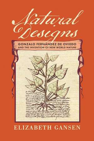 Natural Designs – Gonzalo Fernández de Oviedo and the Invention of New World Nature de Elizabeth Gansen