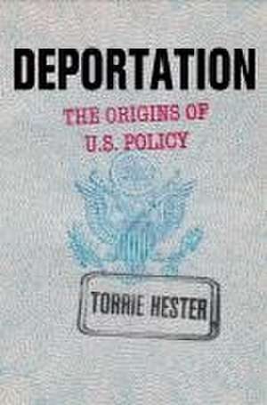 Deportation – The Origins of U.S. Policy de Torrie Hester