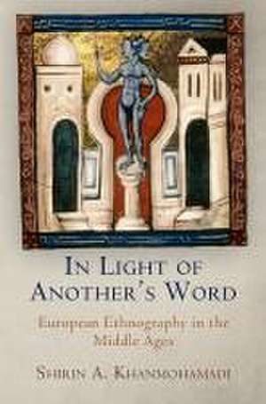 In Light of Another`s Word – European Ethnography in the Middle Ages de Shirin A. Khanmohamadi