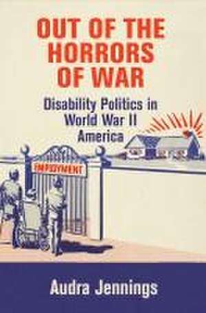 Out of the Horrors of War – Disability Politics in World War II America de Audra Jennings