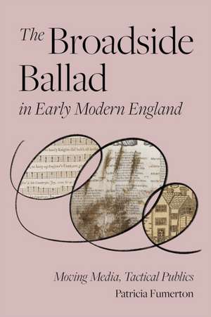 The Broadside Ballad in Early Modern England de Patricia Fumerton