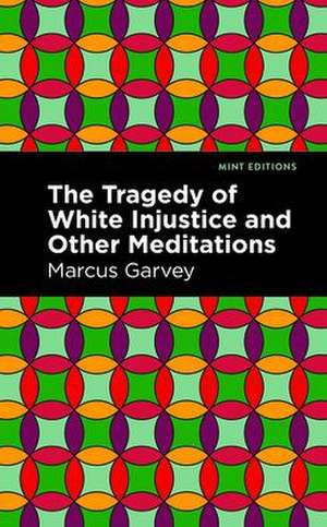 The Tragedy of White Injustice and Other Meditations de Marcus Garvey