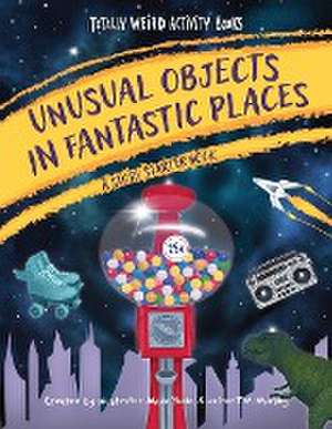 Unusual Objects in Fantastic Places: A Story Starters Book de Mark Penta