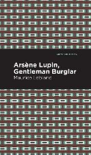 Leblanc, M: Arsene Lupin: The Gentleman Burglar de Maurice Leblanc