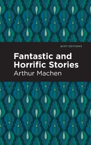 Fantastic and Horrific Stories de Arthur Machen