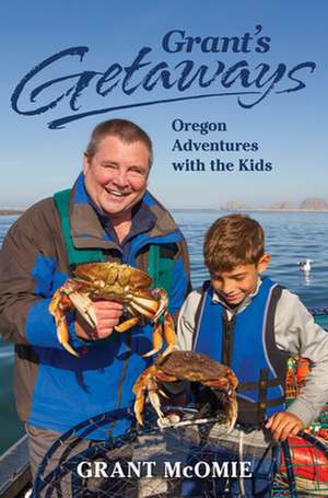 Grant's Getaways: Oregon Adventures with the Kids de Grant McOmie