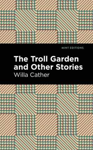 The Troll Garden And Other Stories de Willa Cather