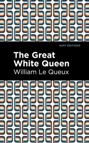 The Great White Queen de William Le Queux