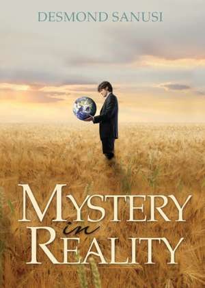 Mystery in Reality: Mystics, Mystery and Miracles de Sanusi Desmond