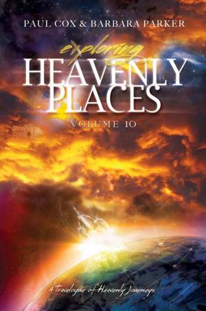 Exploring Heavenly Places - Volume 10 - A Travelogue of Heavenly Journeys de Paul Cox