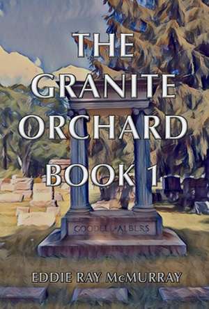 The Granite Orchard: Book 1 Volume 1 de Eddie Ray McMurray