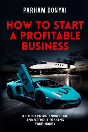 How To Start A Profitable Business de Parham Donyai