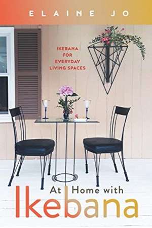 At Home with Ikebana: Ikebana for Everyday Living Spaces Volume 1 de Elaine Jo