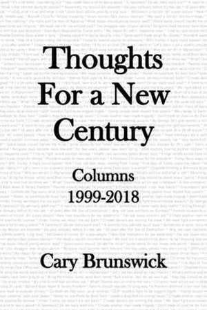 Thoughts For A New Century: Columns 1999-2018 de Cary Brunswick