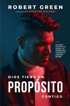 Dios Tiene Un Propósito Contigo: Un viaje a través de los sueños y la realidad para encontrar el propósito de Dios de Robert Green