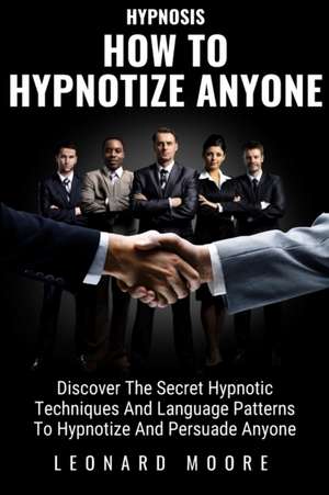 How To Hypnotize Anyone de Leonard Moore