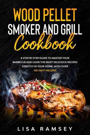 Wood Pellet Smoker and Grill Cookbook de Lisa Ramsey