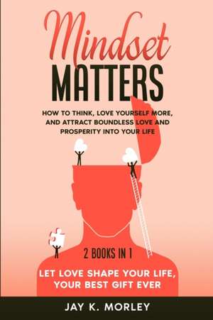 MINDSET MATTERS de Jay K. Morley